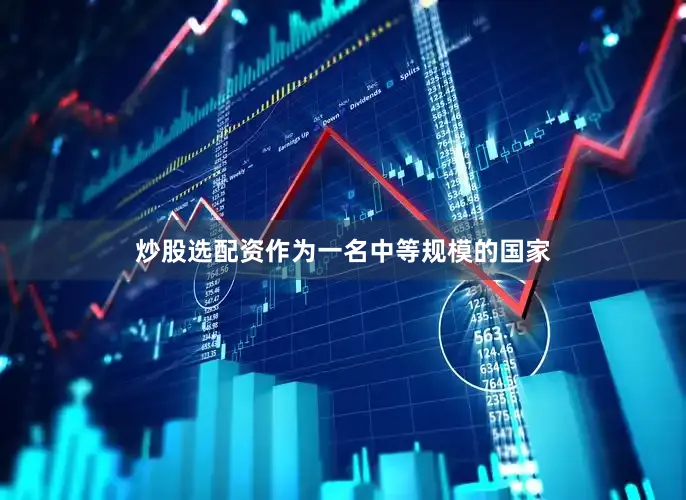 炒股选配资作为一名中等规模的国家